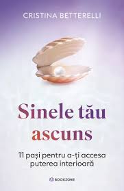 Sinele tau ascuns 11 pași pentru a-ți accesa puterea interioară - Cristina Betterelli